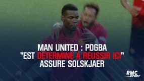 Man United : "Pogba est déterminé à réussir ici" assure Solskjaer qui pense le voir rester