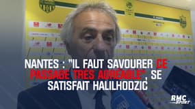 Nantes : "Il faut savourer ce passage très agréable", se satisfait Halilhodzic
