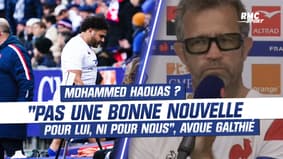 XV de France : Haouas ? "Pas une bonne nouvelle pour lui, ni pour nous", avoue Galthié 