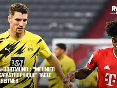 Bayern-Dortmund : "Meunier a été catastrophique" tacle notre consultant Allemagne
