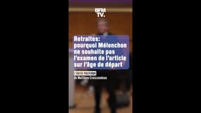 Retraites: pourquoi Mélenchon ne souhaite pas l'examen de l'article 7 sur l'âge de départ