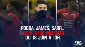 Pogba, James, Sarr... Les 5 infos mercato du 18 juin à 13h