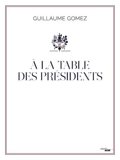 A la table des présidents de Guillaume Gomez A la table des présidents de Guillaume Gomez