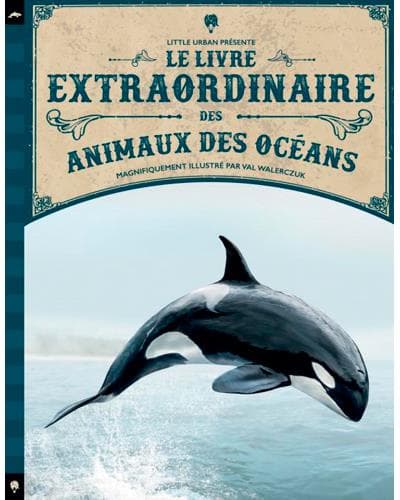 Le livre extraordinaire des animaux des océans de Tom Jackson et Val Walerczuk Le livre extraordinaire des animaux des océans de Tom Jackson et Val Walerczuk