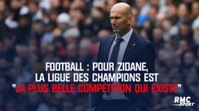 Football : pour Zidane, la Ligue des champions est "la plus belle compétition qui existe"