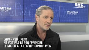 Lyon - PSG : Petit ne voit pas le PSG "prendre le match à la légère" contre Lyon