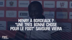 Henry à Bordeaux ? "Une très bonne chose pour le foot" savoure Vieira