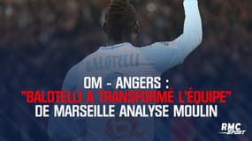 OM - Angers : "Balotelli a transformé l'équipe" de Marseille analyse Moulin