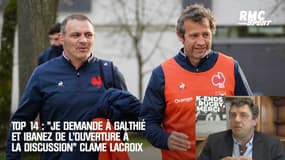 Top 14 : "Je demande à Galthié et Ibanez de l’ouverture à la discussion" clame Lacroix