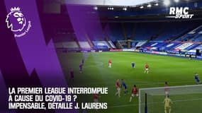 La Premier League interrompue à cause du Covid-19 ? Impensable, détaille J. Laurens