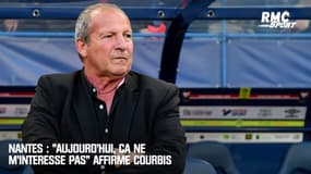 Nantes : "Aujourd'hui, ça ne m'intéresse pas" affirme Courbis