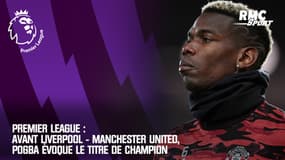 Premier League : Avant Liverpool - Manchester United, Pogba évoque le titre de champion