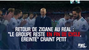 Retour de Zidane au Real : "Le groupe reste en fin de cycle, éreinté" craint Petit
