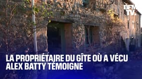  "Finalement, ça a duré environ deux ans"   Le témoignage de la propriétaire du gîte où a vécu Alex Batty 