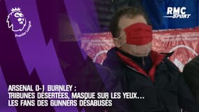 Arsenal 0-1 Burnley : Tribunes désertées, masque sur les yeux… les fans des Gunners désabusés