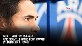 PSG : L'Atlético prépare une nouvelle offre pour Cavani (supérieure à 10M€)