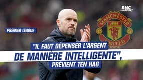 Premier League : "Il faut dépenser l'argent de manière intelligente", prévient Ten Hag