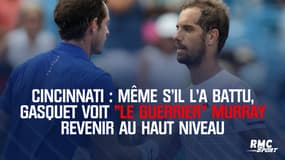 Cincinnati : Même s'il l'a battu, Gasquet voit "le guerrier" Murray revenir au haut niveau