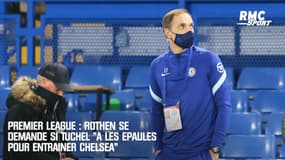 Premier League : Rothen se demande si Tuchel "a les épaules pour entraîner Chelsea"