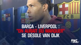 Barça - Liverpool : "On aurait dû marquer" se désole Van Dijk