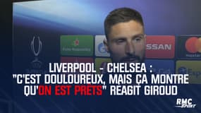 Liverpool - Chelsea : "C'est douloureux, mais ça montre qu'on est prêts" réagit Giroud 