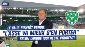 Saint-Étienne : le club bientôt vendu, "l'ASSE va mieux s'en porter" selon Larqué (qui reste prudent)