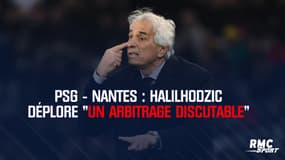 PSG - Nantes : Halilhodzic déplore "un arbitrage discutable"