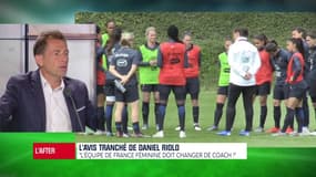 L'avis tranché de Daniel Riolo : "Les Bleues doivent changer de coach"