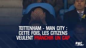 Tottenham - Man City : Cette fois, les Citizens veulent franchir un cap
