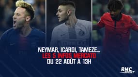 Neymar, Icardi, Tameze... Les 5 infos mercato du 22 août à 13h