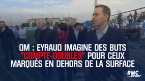 OM : Eyraud imagine des buts "compte-doubles" pour ceux marqués en dehors de la surface
