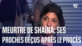  "La justice n'a pas été à la hauteur"    La déception des proches de Shaïna après le verdict du procès  