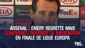 Arsenal : Emery regrette mais comprend l'absence de Mkhitaryan en finale de Ligue europa