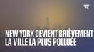 New York devient brièvement la ville la plus polluée au monde devant New Delhi 