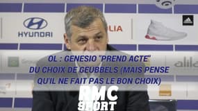 OL : Genesio "prend acte" du choix de Geubbels (mais pense qu'il ne fait pas le bon choix)