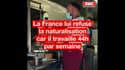 La France lui refuse la naturalisation car il travaille 44h par semaine