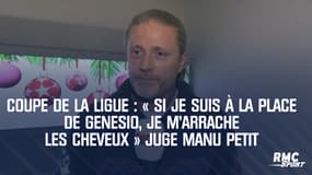 Coupe de la Ligue : « Si je suis à la place de Genesio, je m’arrache les cheveux » juge Manu Petit