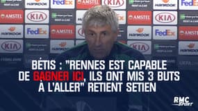 Bétis : "Rennes est capable de gagner ici, ils ont mis 3 buts à l'aller" retient Setien