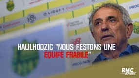 Halilhodzic : "Nous restons une équipe fragile"