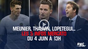 Meunier, Thauvin, Lopetegui... Les 5 infos mercato du 4 juin à 13h