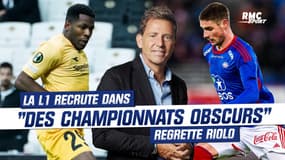 Mercato : "La L1 recrute dans des championnats obscurs" déplore Riolo