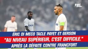 OM 0-1 Francfort : "Quand ça passe au niveau supérieur, c'est difficile." Di Meco tacle Payet et Gerson