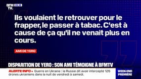 Disparition de Yero: "Ils voulaient le retrouver pour le frapper, le passer à tabac", témoigne un de ses amis à BFMTV