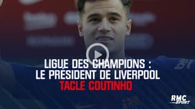 Ligue des champions : Le président de Liverpool tacle Coutinho