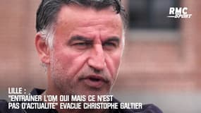 Lille: "Entraîner l'OM oui mais ce n'est pas d'actualité" évacue Galtier 