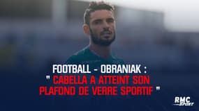 Foot-Obraniak : "Cabella a atteint son plafond de verre sportif"