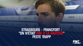 Strasbourg - Francfort : "On n'était pas à la hauteur" peste Trapp
