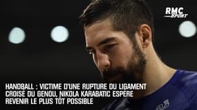 Handball : victime d’une rupture du ligament croisé du genou, Nikola Karabatic espère revenir le plus tôt possible