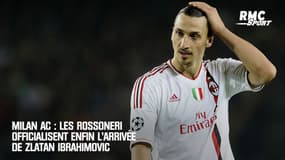 Milan AC : Les Rossoneri officialisent enfin l'arrivée d'Ibrahimovic