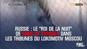Russie : Le "Roi de la nuit" de Game of Thrones dans les tribunes du Lokomotiv Moscou